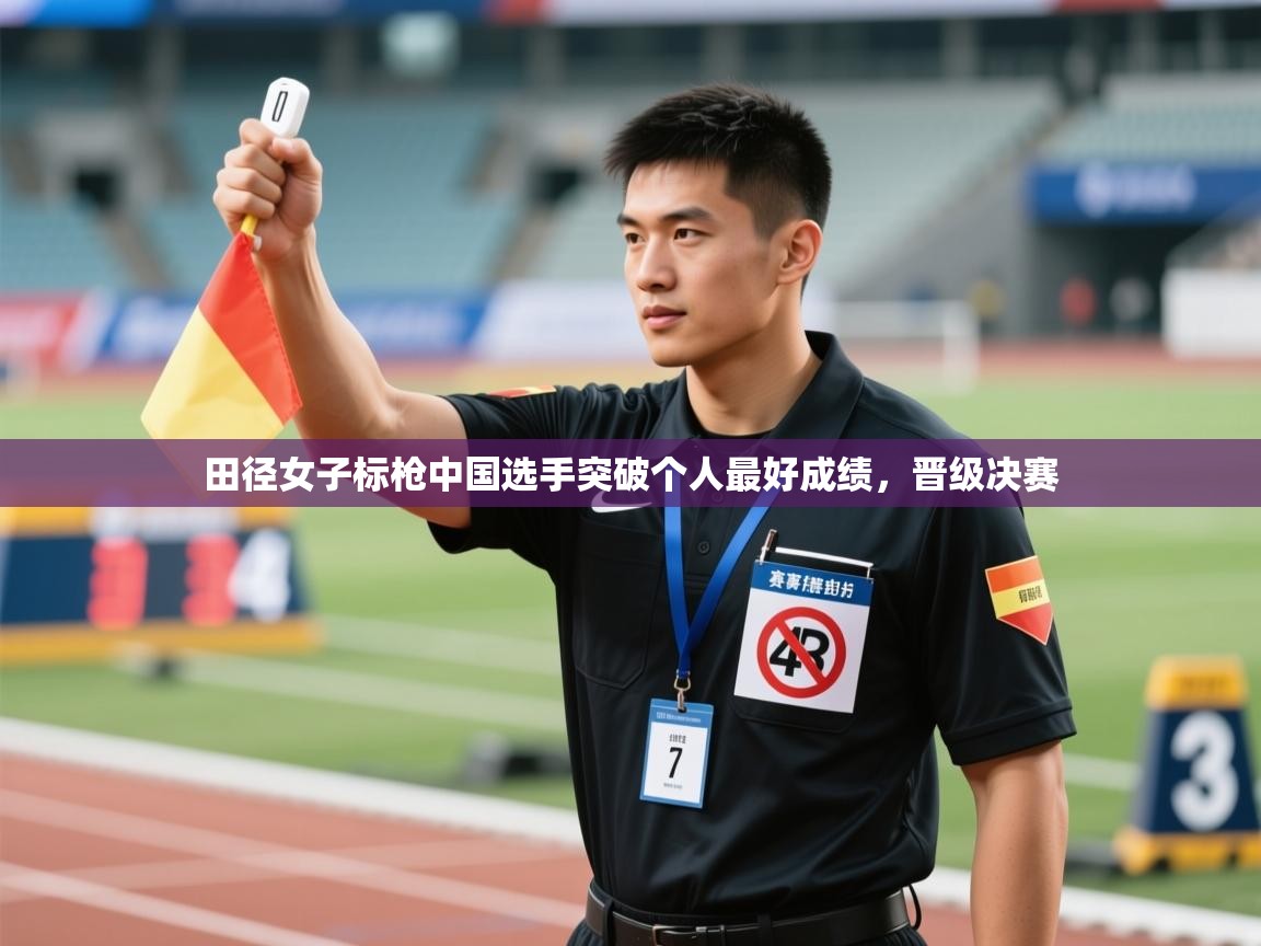 开云体育app官网入口网页版-田径女子标枪中国选手突破个人最好成绩,晋级决赛  第4张
