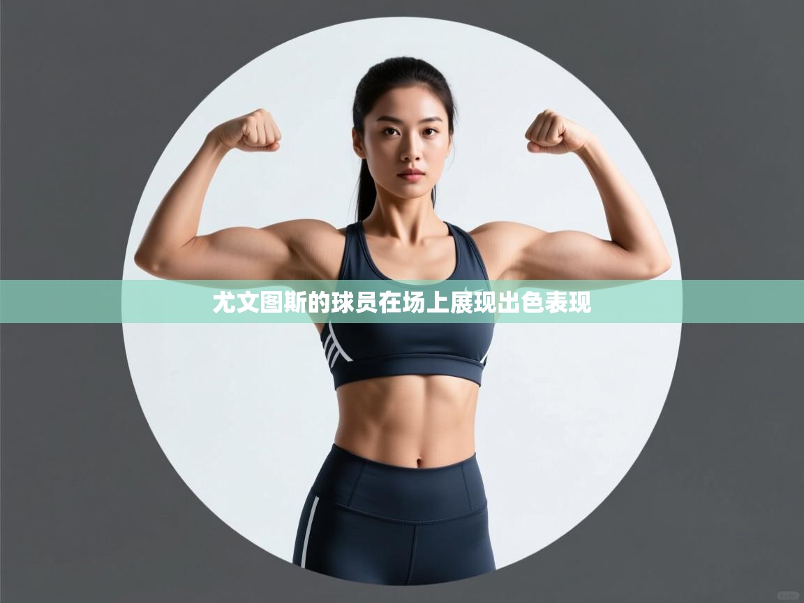 开云体育入口下载-尤文图斯的球员在场上展现出色表现  第3张