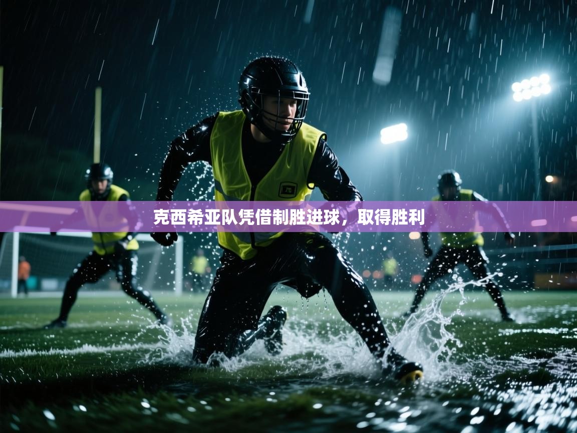 开云体育无法登录解决方案-克西希亚队凭借制胜进球,取得胜利 第3张