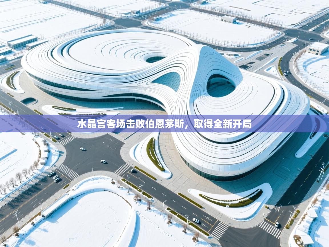 开云体育注册app-水晶宫客场击败伯恩茅斯,取得全新开局 第1张