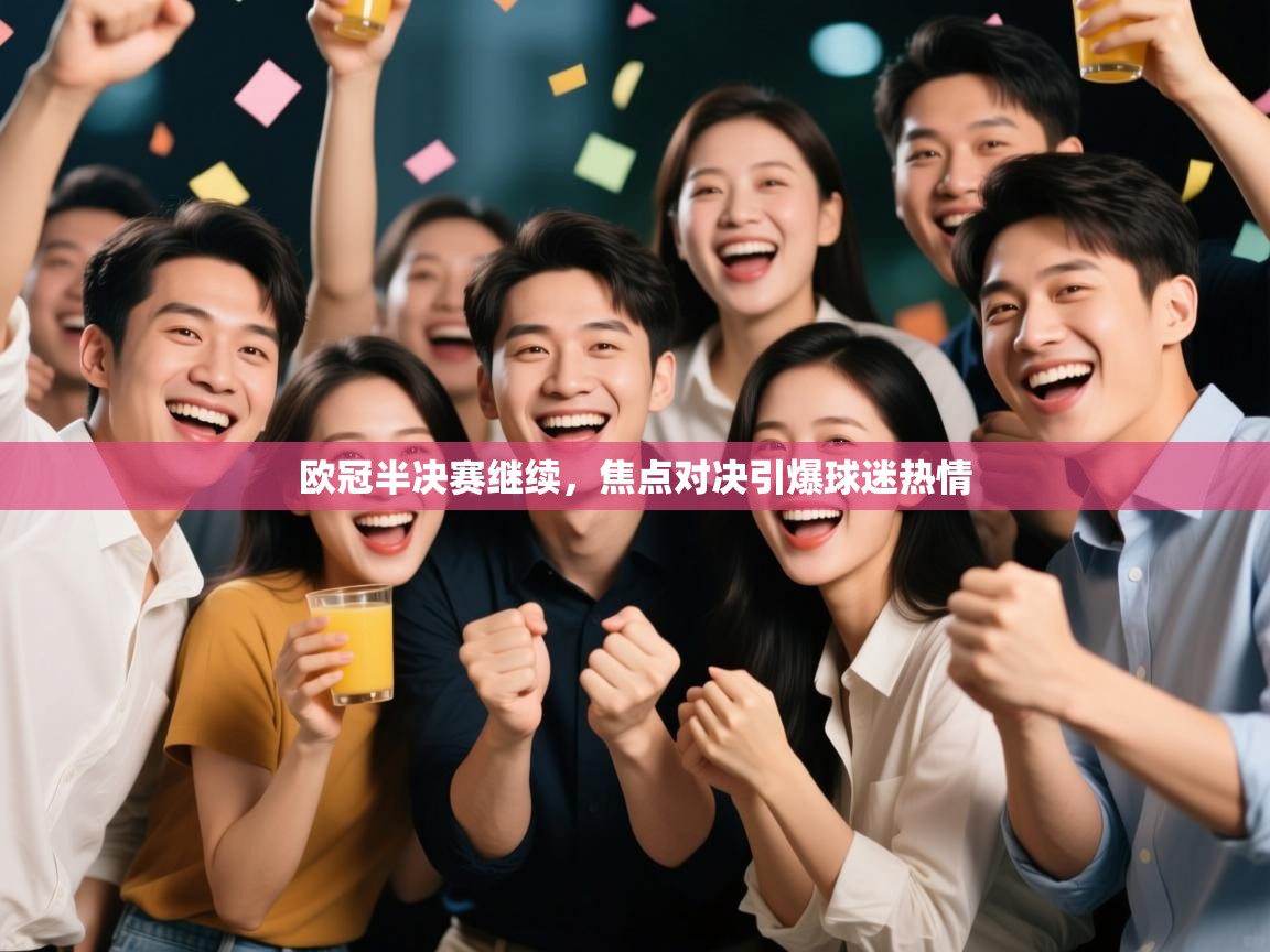 开云登录-欧冠半决赛继续,焦点对决引爆球迷热情 第2张