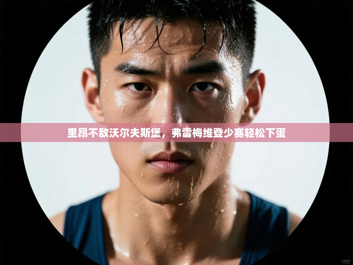 开云体育入口客服-里昂不敌沃尔夫斯堡，弗雷梅维登少赛轻松下蛋  第1张