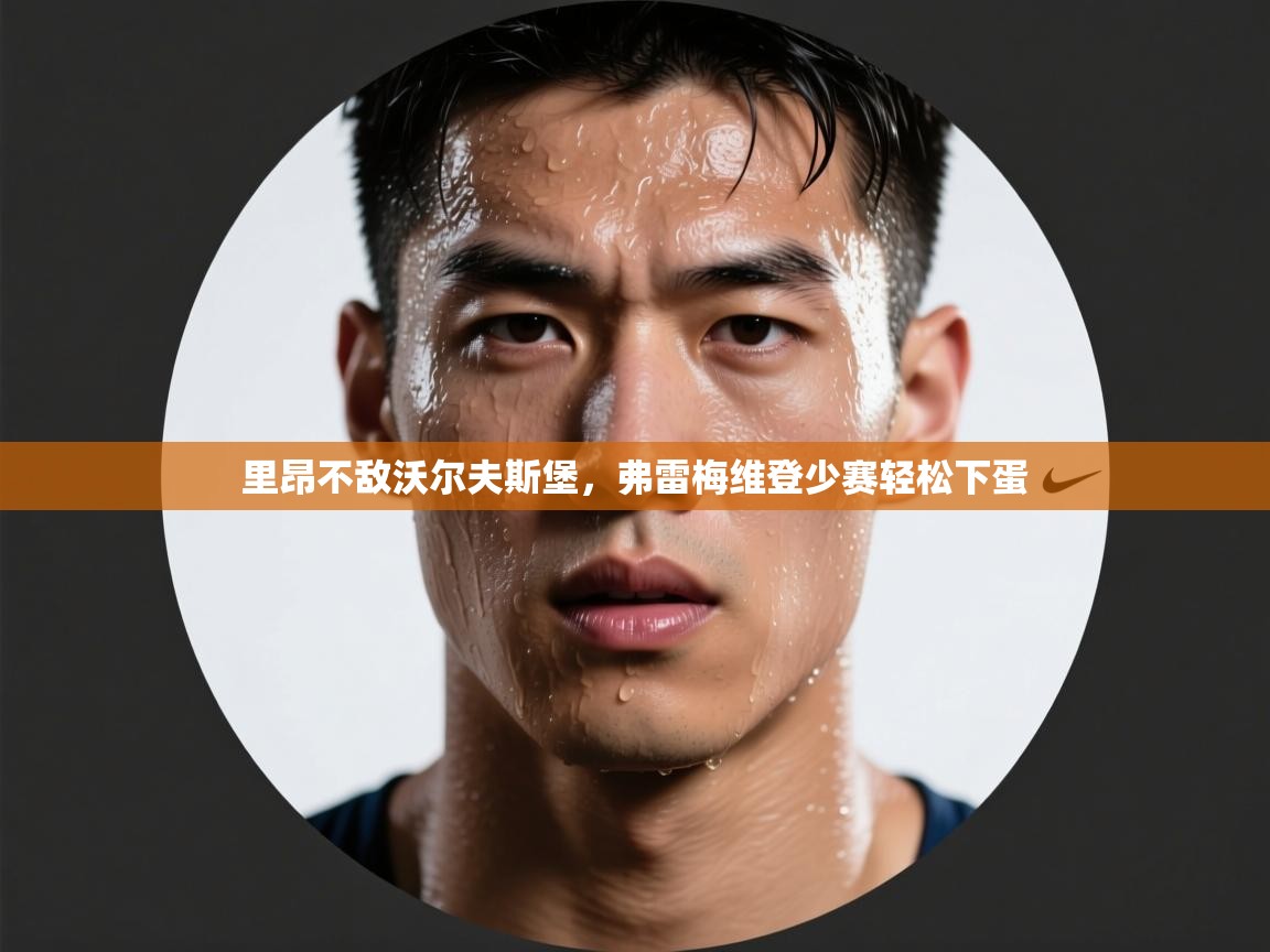 开云体育入口客服-里昂不敌沃尔夫斯堡，弗雷梅维登少赛轻松下蛋  第2张