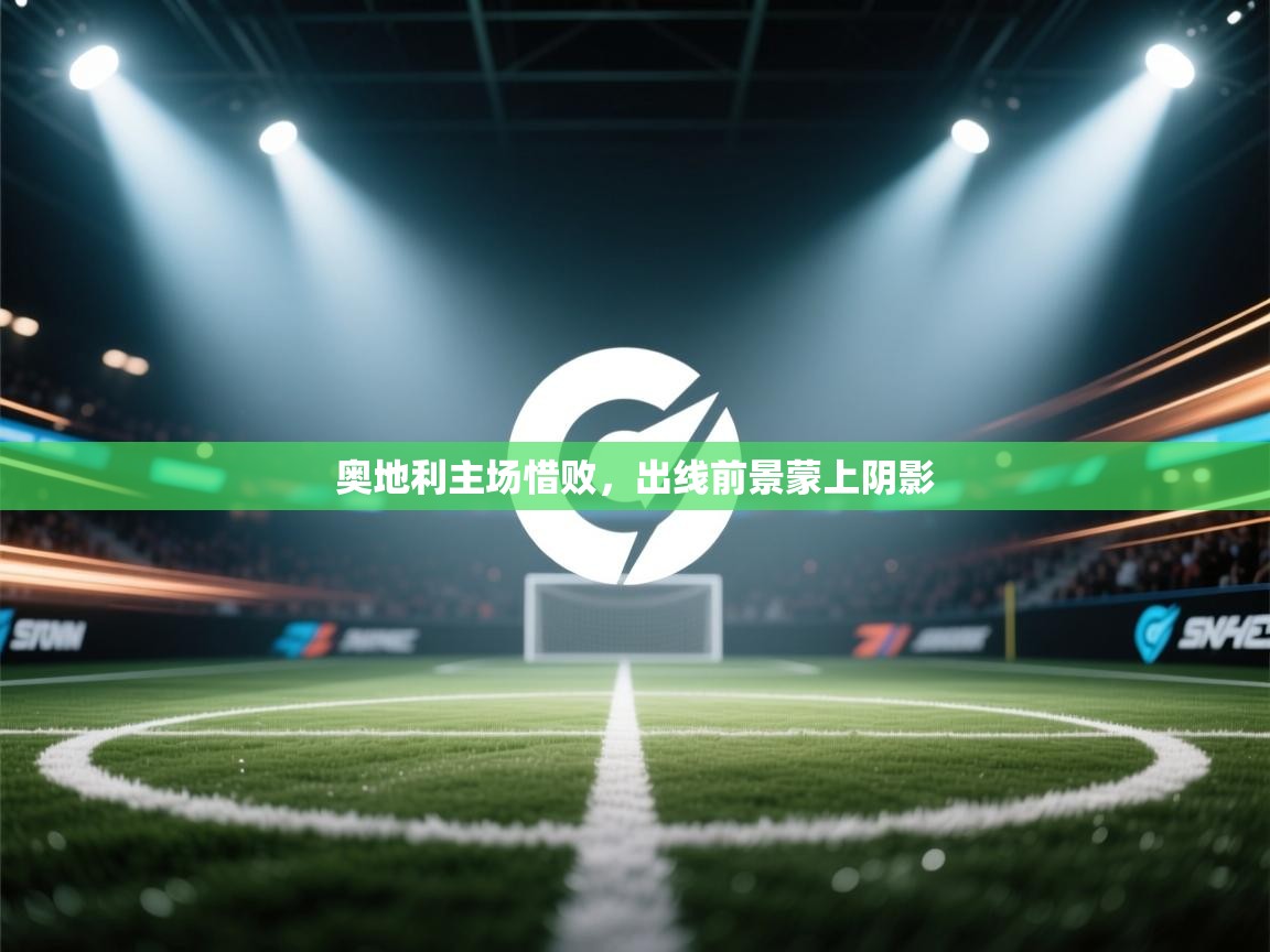 开云体育app下载官网-奥地利主场惜败，出线前景蒙上阴影  第1张