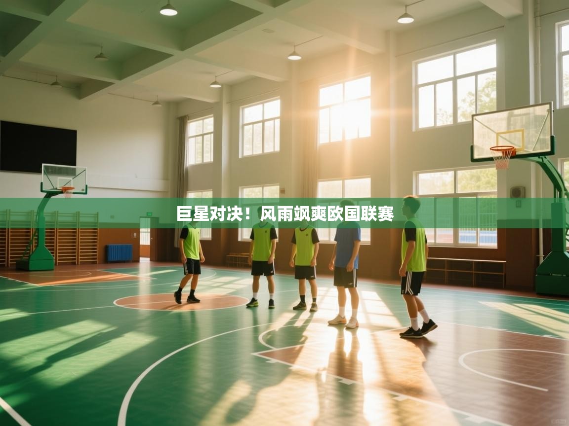 开云网页版-巨星对决！风雨飒爽欧国联赛  第1张