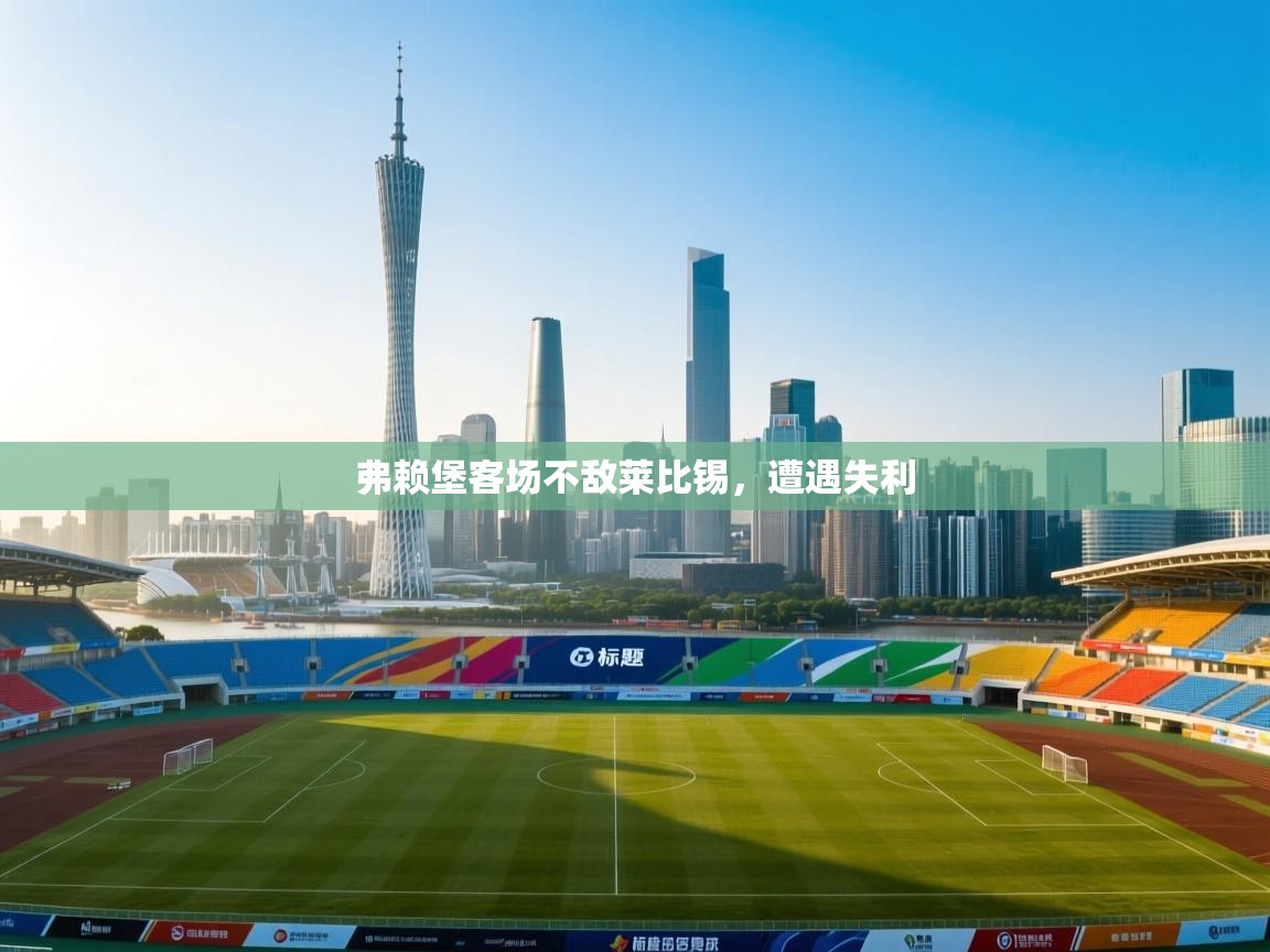 开云体育app登录入口-弗赖堡客场不敌莱比锡，遭遇失利  第2张