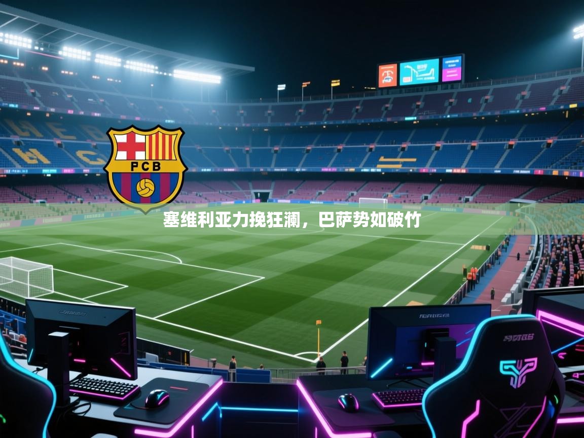 云开体育-塞维利亚力挽狂澜，巴萨势如破竹  第2张