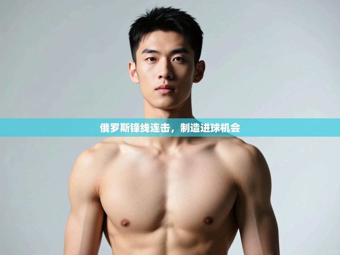 云开体育-俄罗斯锋线连击，制造进球机会  第1张