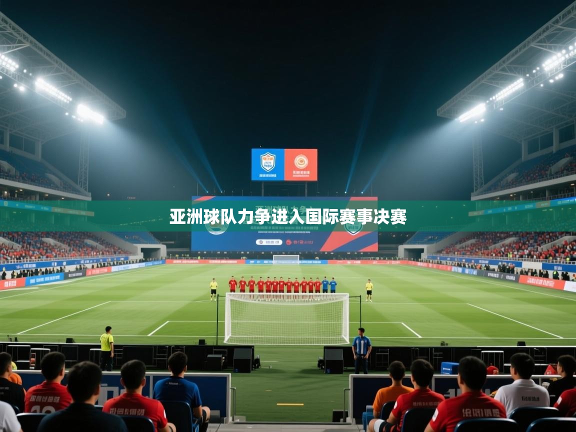 云开体育官网登录入口手机版-亚洲球队力争进入国际赛事决赛