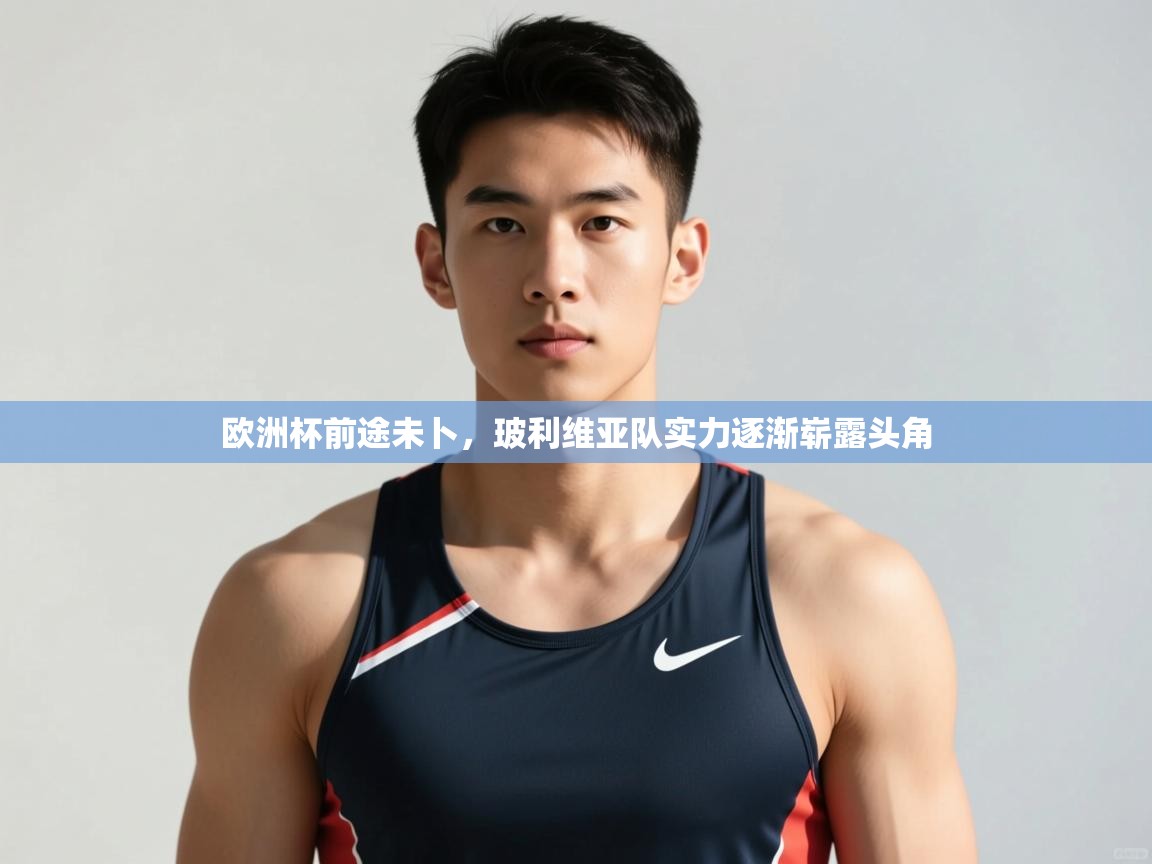 开云平台-欧洲杯前途未卜,玻利维亚队实力逐渐崭露头角 第3张