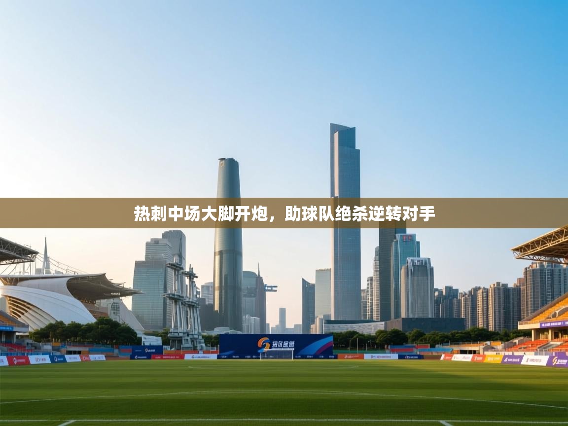 开云体育app下载安卓-热刺中场大脚开炮，助球队绝杀逆转对手  第3张