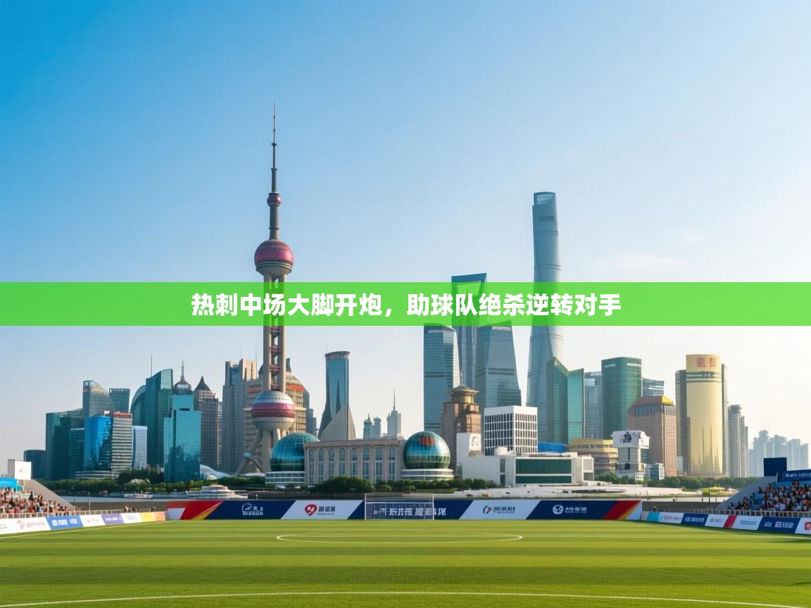 开云体育app下载安卓-热刺中场大脚开炮，助球队绝杀逆转对手  第4张